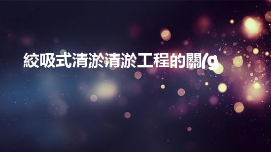 絞吸式清淤清淤工程的關(guān)鍵技術(shù)與挑戰(zhàn)刨析你預(yù)備好深入了解了嗎？